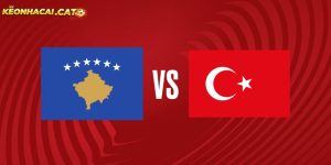 Soi kèo Kosovo vs Thổ Nhĩ Kỳ