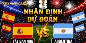Chuyên gia bóng đá nhận định Tây Ban Nha và Argentina chi tiết