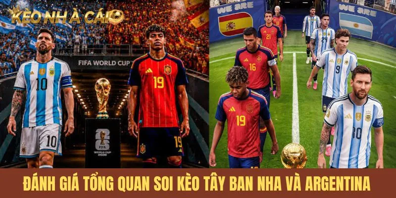 Đánh giá tổng quan soi kèo Tây Ban Nha và Argentina