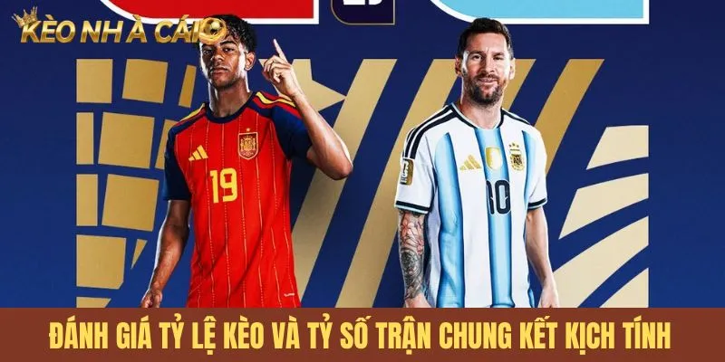 Đánh giá tỷ lệ kèo và tỷ số trận chung kết kịch tính