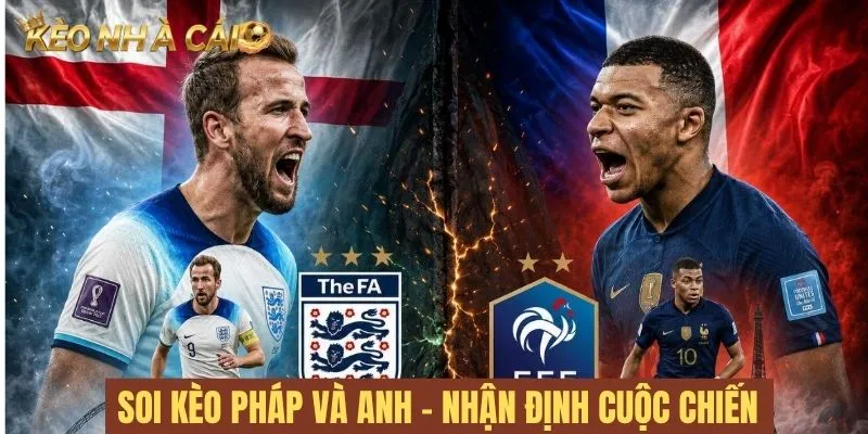 Soi kèo Pháp và Anh nhận định cuộc chiến